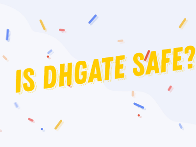 2021 Definitive Guide: Is Dhgate Safe to Buy from?