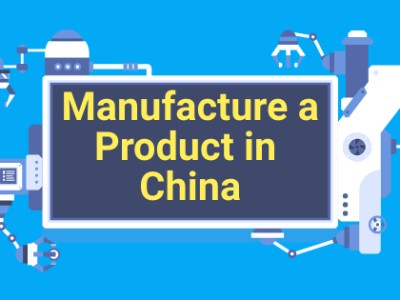 Importer’s Guide on How to Manufacture a Product in China