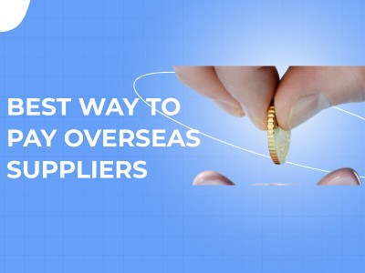Things to Consider: Best Way to Pay Overseas Suppliers